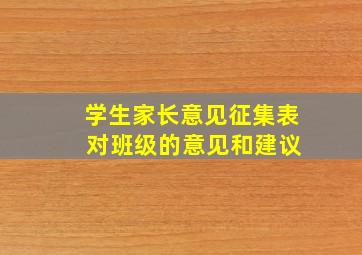 学生家长意见征集表 对班级的意见和建议